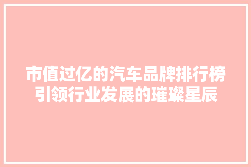 市值过亿的汽车品牌排行榜引领行业发展的璀璨星辰