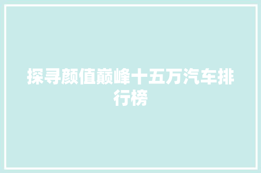 探寻颜值巅峰十五万汽车排行榜
