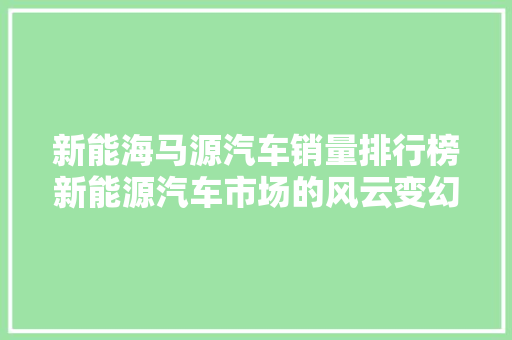 新能海马源汽车销量排行榜新能源汽车市场的风云变幻