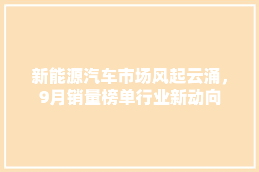 新能源汽车市场风起云涌，9月销量榜单行业新动向