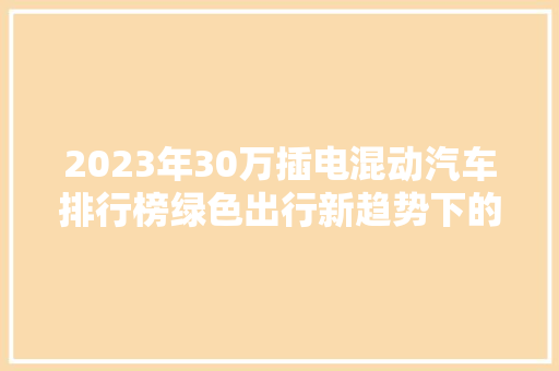 2023年30万插电混动汽车排行榜绿色出行新趋势下的领跑者