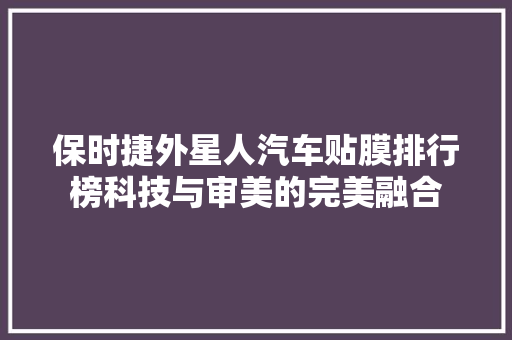 保时捷外星人汽车贴膜排行榜科技与审美的完美融合