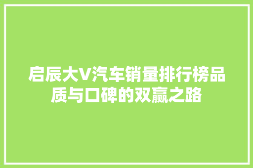 启辰大V汽车销量排行榜品质与口碑的双赢之路