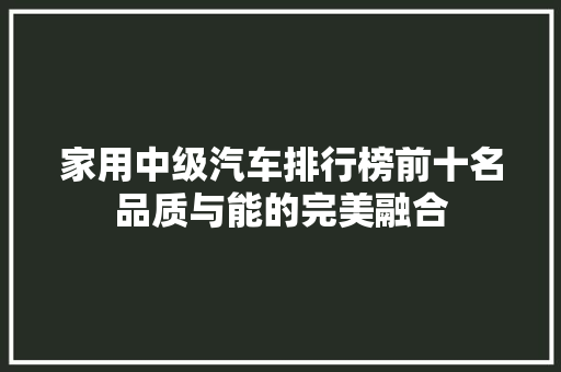 家用中级汽车排行榜前十名品质与能的完美融合